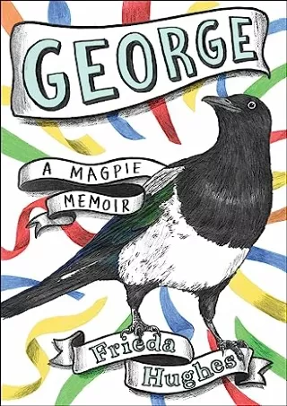 [PDF READ ONLINE] George: A Magpie Memoir