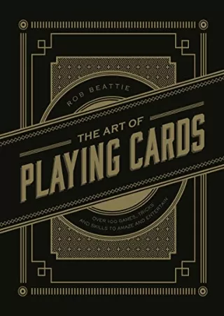DOWNLOAD/PDF The Art of Playing Cards: Over 100 Games, Tricks, and Skills to Amaze and Entertain