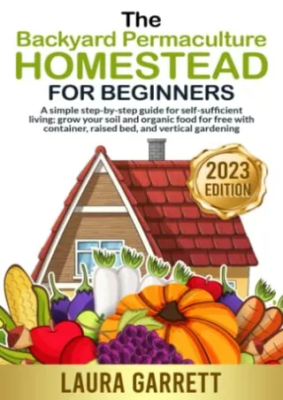 DOWNLOAD/PDF The Backyard Permaculture Homestead for Beginners: A simple step-by-step guide for self-sufficient living g