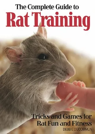 [READ DOWNLOAD] The Complete Guide to Rat Training: Tricks and Games for Rat Fun and Fitness