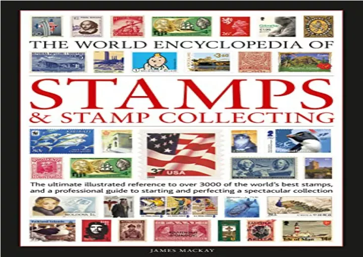 The World Encyclopedia of Stamps and Stamp Collecting: The Ultimate Illustrated Reference to Over 3000 of the Worlds Best Stamps, and a Professional Guide to Starting and Perfecting a Spectacular Collection [Book]