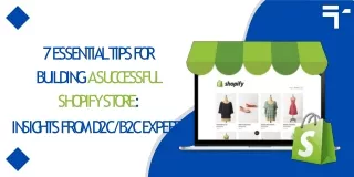 7 Essential Tips for Building a Successful Shopify Store - Insights from D2C B2C Experts