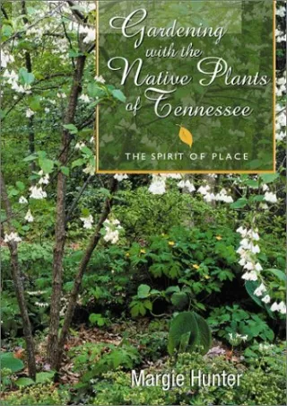 [PDF READ ONLINE] Gardening With The Native Plants Of Tennessee: The Spirit Of Place