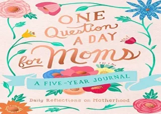 (PDF)FULL DOWNLOAD One Question a Day for Moms: A Five-Year Journal: Daily Reflections on