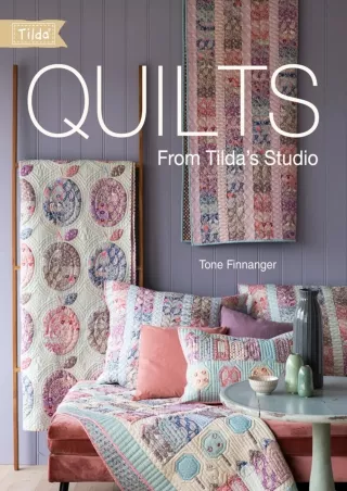 [PDF READ ONLINE] Quilts from Tilda's Studio: Tilda Quilts and Pillows to Sew with Love