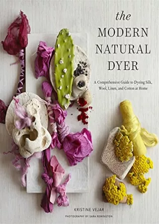 $PDF$/READ/DOWNLOAD The Modern Natural Dyer: A Comprehensive Guide to Dyeing Silk, Wool, Linen,