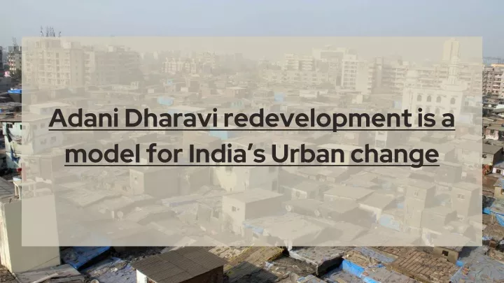adani dharavi redevelopment is a model for india