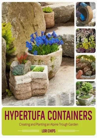 [PDF READ ONLINE] Hypertufa Containers: Creating and Planting an Alpine Trough Garden