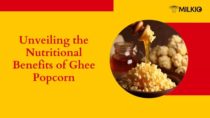 unveiling the nutritional benefits of ghee popcorn