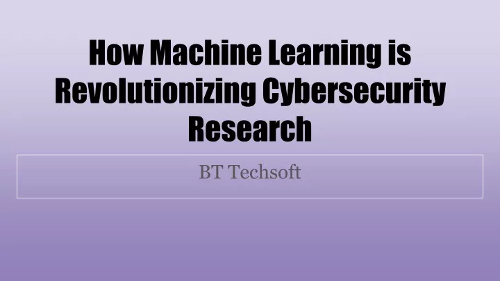 how machine learning is revolutionizing cybersecurity research