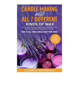 Kindle online PDF Candle Making with All 7 Different Kinds of Wax: DIY Guide to Candle Making Tutorials, Recipes, Scents