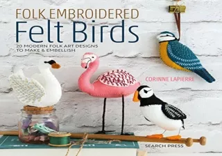 READ ONLINE Folk Embroidered Felt Birds: 20 Modern Folk Art Designs to Make & Embellish