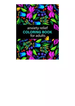 Download Anxiety Relief Coloring Book for Adults: Over 100 Pages of Mindfulness And Anti-Stress Coloring To Soothe Anxie