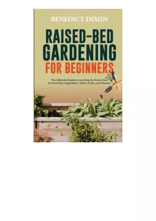 Kindle online PDF RAISED-BED GARDENING FOR BEGINNERS: The Ultimate Guide To Learning The Know-How To Grow Your Vegetable