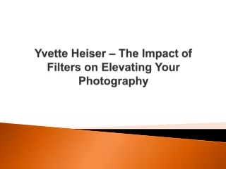 Yvette Heiser – The Impact of Filters on Elevating Your Photography