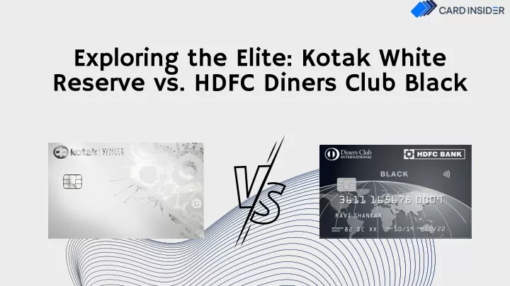 exploring the elite kotak white reserve vs hdfc