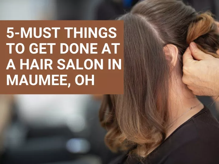 5 must things to get done at a hair salon