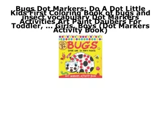 [PDF] READ] Free Bugs Dot Markers: Do A Dot Little Kids First Coloring Book of b