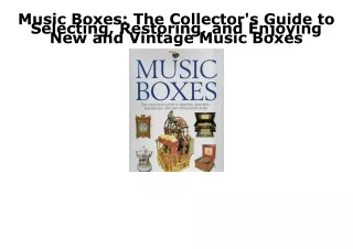 READ/DOWNLOAD Music Boxes: The Collector's Guide to Selecting, Restoring, and En