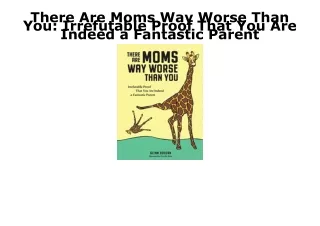 DOWNLOAD [PDF] There Are Moms Way Worse Than You: Irrefutable Proof That You Are