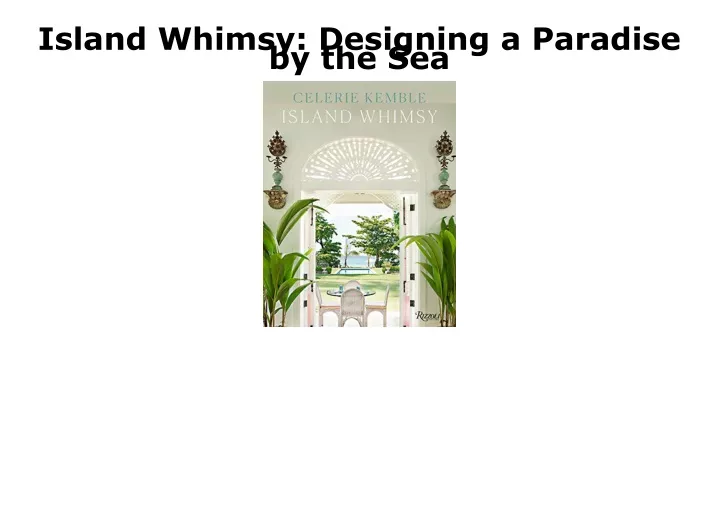 island whimsy designing a paradise by the sea