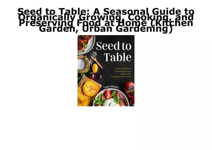 seed to table a seasonal guide to organically