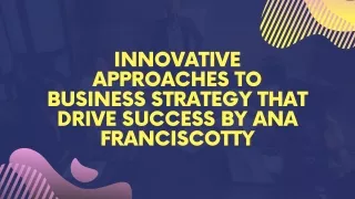 Innovative Approaches to Business Strategy That Drive Success By Ana Franciscotty