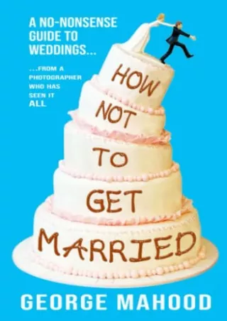 get [PDF] Download How Not to Get Married: A no-nonsense guide to weddings... from a photographer