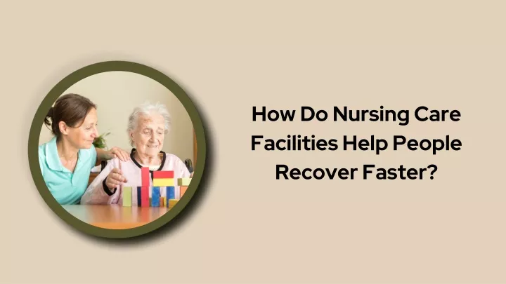 how do nursing care facilities help people