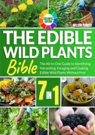 [PDF] DOWNLOAD The Edible Wild Plants Bible: [7 In 1] The All-In-One Guide to Identifying,