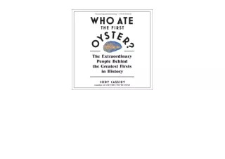 PDF read online Who Ate the First Oyster The Extraordinary People Behind the Greatest Firsts in History for android