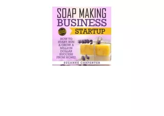 PDF read online Soap Making Business Startup How to Start Run and Grow a Million Dollar Success from Home free acces