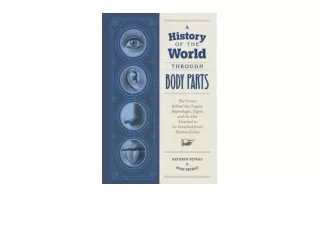 Download A History of the World Through Body Parts The Stories Behind the Organs Appendages Digits and the Like Attached