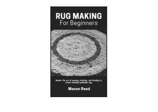 Ebook download Rug Making For Beginners Master the art of weaving knotting and braiding to create stunning handmade rugs
