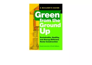 PDF read online Green from the Ground Up A Builders Guide to Sustainable Healthy and EnergyEfficient Home Construction f