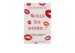 Kindle online PDF Would You Rather The Naughty Conversation Game for Couples Hot and Sexy Edition Hot and Sexy Games for