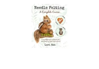 PDF read online Needle FeltingA Complete Course From Beginner to Advanced with StepbyStep Instructions for android