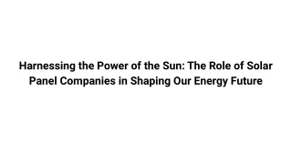 Harnessing the Power of the Sun_ The Role of Solar Panel Companies in Shaping Our Energy Future