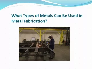 what types of metals can be used in metal fabrication