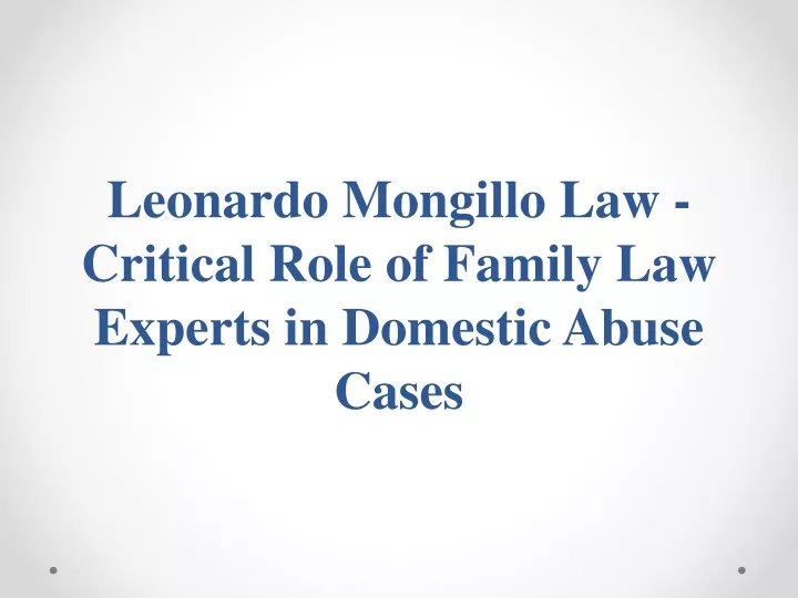 leonardo mongillo law critical role of family law experts in domestic abuse cases