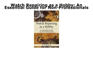DOWNLOAD [PDF] Watch Repairing as a Hobby: An Essential Guide for Non-Profession