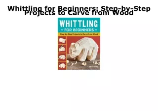 DOWNLOAD [PDF] Whittling for Beginners: Step-by-Step Projects to Carve from Wood