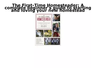 PDF The First-Time Homesteader: A complete beginner's guide to starting and lovi