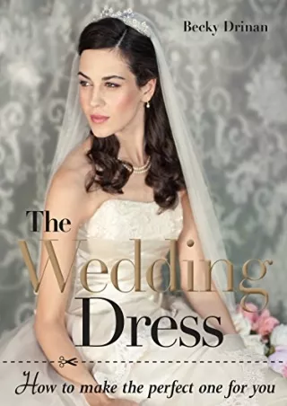 Download Book [PDF] The Wedding Dress: How to Make the Perfect One for You