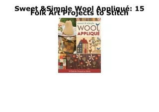 PDF BOOK DOWNLOAD Sweet & Simple Wool Appliqué: 15 Folk Art Projects to Stitch a