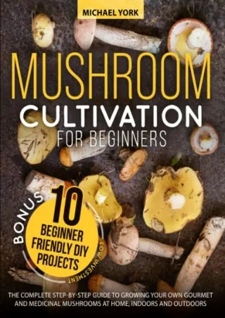 READ [PDF] Mushroom Cultivation for Beginners: The Complete Guide to Growing Your Own Gourmet and Medicinal Mushrooms at