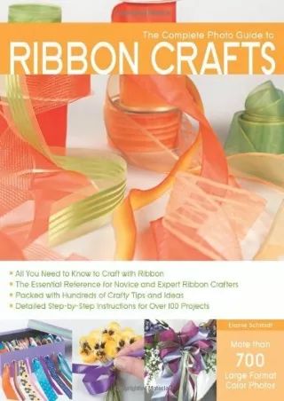 [PDF READ ONLINE] The Complete Photo Guide to Ribbon Crafts: *All You Need to Know to Craft with Ribbon *The Essential R