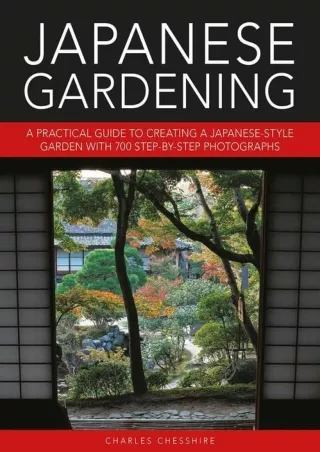 [PDF READ ONLINE] Japanese Gardening: A Practical Guide to Creating a Japanese-style Garden with 700 Step-by-step Photog