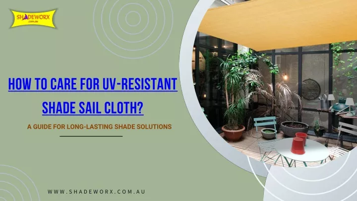 how to care for uv resistant shade sail cloth