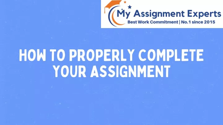 how to properly complete your assignment